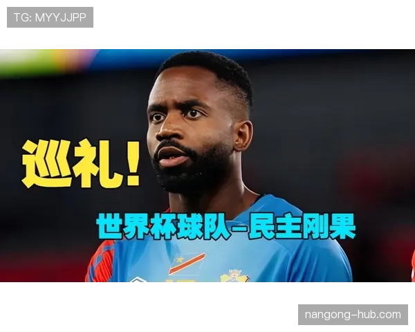 民主刚果冲击2026世界杯之路:非洲黑马能否创造历史 民主刚果冲击2026世界杯之路:非洲黑马能否创造历史